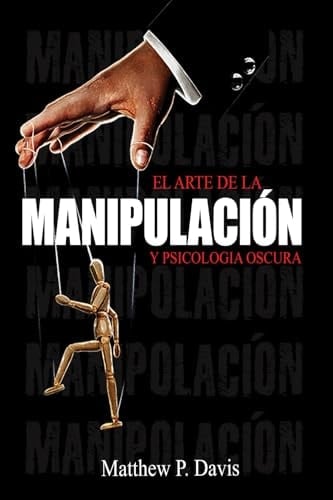 El arte de la manipulacion y psicologia oscura: Libro sobre influencia mental y crecimiento personal - Protégese de la manipulación en su vida ... inteligencia emocional (Spanish Edition) - Matthew Davis • 2024