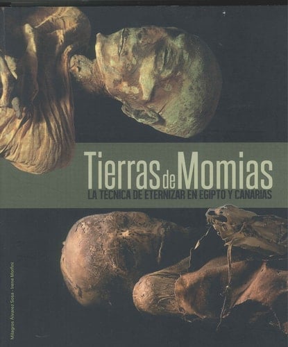Tierras de momias la técnica de eternizar en Egipto y Canarias - Milagros Álvarez Sosa, Irene Morfini · 2014