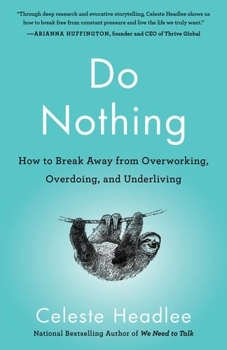 Do Nothing How to Break Away from Overworking, Overdoing, and Underliving - Celeste Headlee · 2021