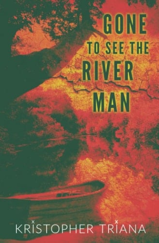 Gone to See the River Man - Kristopher Triana Β· 2023