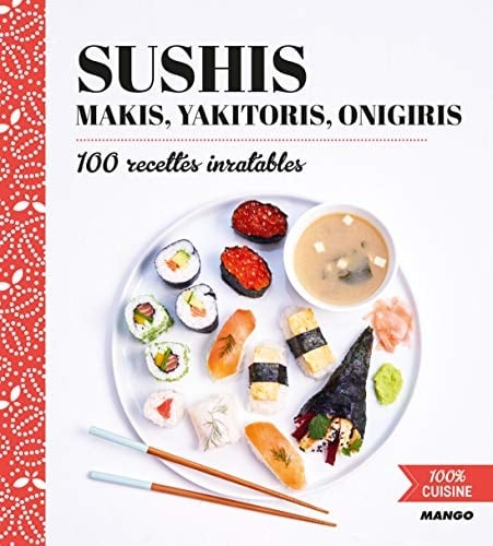 Sushis, Makis, Yakitoris, Onigiris: 100 recettes inratables - Marie-Laure Tombini · 2018