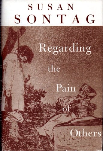 Regarding the Pain of Others - Susan Sontag • 2002