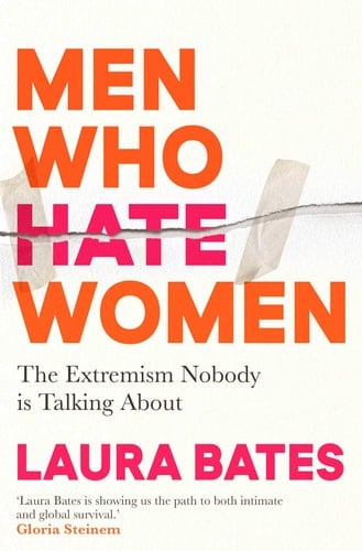 Men Who Hate Women: From incels to pickup artists, the truth about extreme misogyny and how it affects us all - Laura Bates • 2021