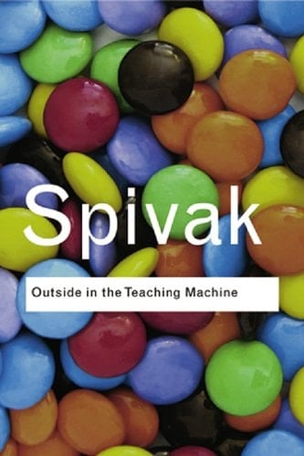 Outside in the Teaching Machine - Gayatri Chakravorty Spivak • 2012