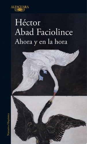 Ahora y en la hora - Héctor Abad Faciolince · 2025