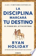 La disciplina marcará tu destino (Las 4 virtudes estoicas 2) - Ryan Holiday · 2022