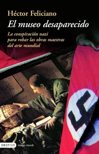 El museo desaparecido la conspiración nazi para robar las obras maestras del arte mundial - Héctor Feliciano · 2004