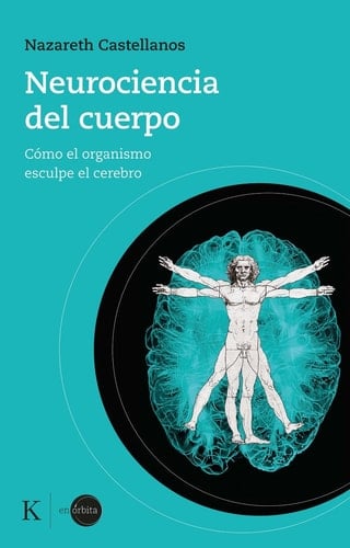 Neurociencia del cuerpo cómo el organismo esculpe el cerebro - Nazareth Castellanos · 2023