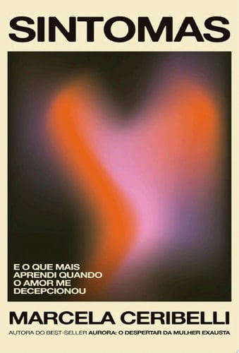 Sintomas – e o que mais aprendi quando o amor me decepcionou (o novo livro de Marcela Ceribelli) - Marcela Ceribelli · 2025