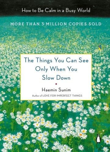 The Things You Can See Only When You Slow Down: How to Be Calm in a Busy World - Haemin Sunim 路 2017