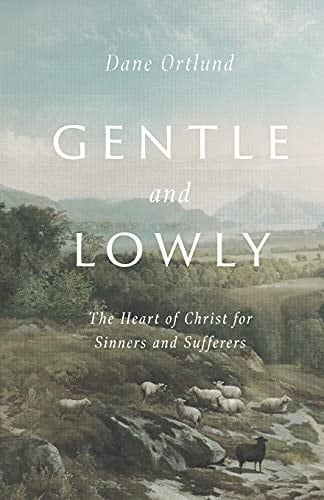 Gentle and Lowly The Heart of Christ for Sinners and Sufferers - Dane Ortlund · 2020