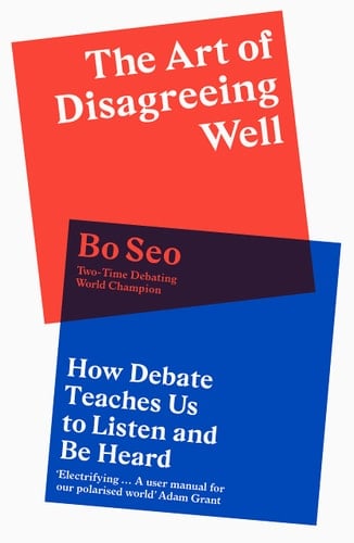 The Art of Disagreeing Well How Debate Teaches Us to Listen and Be Heard - Bo Seo · 2022