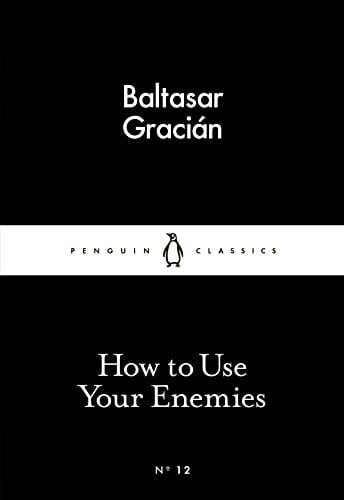 How to Use Your Enemies - Baltasar Gracián · 2015