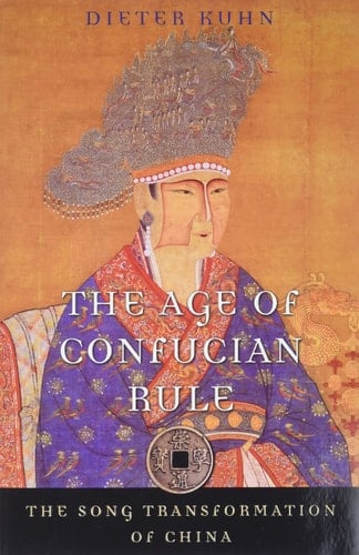 The Age of Confucian Rule: The Song Transformation of China (History of Imperial China Book 4) - Dieter Kuhn · 2011