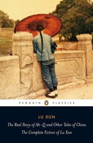 The Real Story of Ah-Q and Other Tales of China: The Complete Fiction of Lu Xun (Penguin Classics) - Lu Xun · 2010