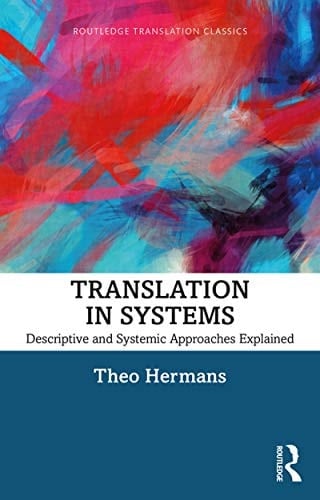 Translation in Systems: Descriptive and Systemic Approaches Explained (Routledge Translation Classics) - Theo Hermans · 2019