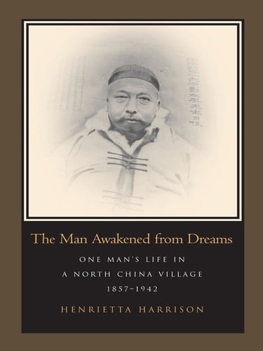 The Man Awakened from Dreams: One Man’s Life in a North China Village, 1857-1942: One Man's Life in a North China Village, 1857-1942 - Henrietta Harrison · 2005