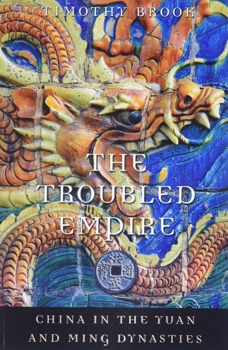 The Troubled Empire: China in the Yuan and Ming Dynasties (History of Imperial China Book 5) - Timothy Brook · 2013
