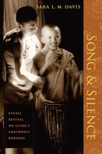 Song and Silence: Ethnic Revival on China's Southwest Borders - Sara Davis · 2005