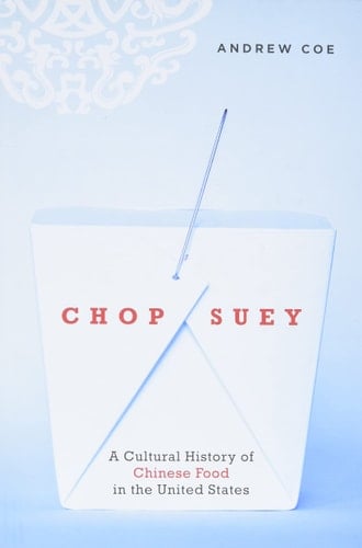 Chop Suey: A Cultural History of Chinese Food in the United States - Andrew Coe · 2009