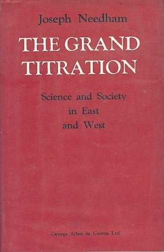 The grand titration: Science and society in East and West - Joseph Needham · 1969