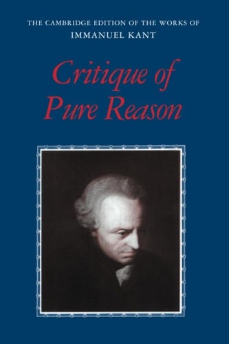Critique of Pure Reason (The Cambridge Edition of the Works of Immanuel Kant) - Immanuel Kant · 1999
