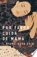 Por favor, cuida de mamá - Kyung-sook Shin • 2011