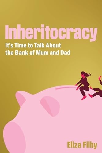 Inheritocracy It's Time to Talk about the Bank of Mum and Dad - Eliza Filby · 2024