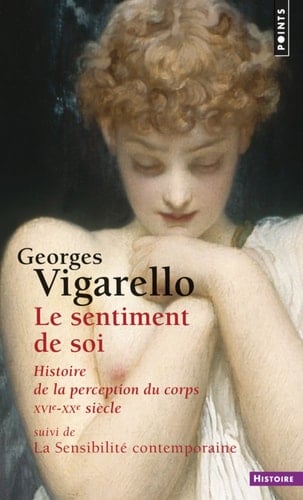 Le sentiment de soi Histoire de la perception du corps XVIe-XXe siècle - Georges Vigarello • 2016