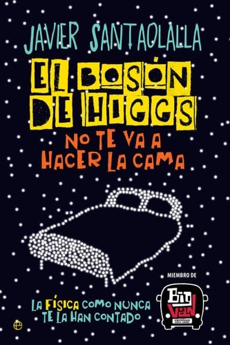 El bosón de Higgs no te va a hacer la cama: La física como nunca te la han contado - Javier Santaolalla Camino · 2016
