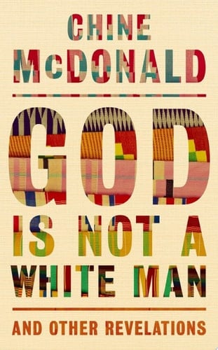 God Is Not a White Man And Other Revelations - Chine McDonald · 2021