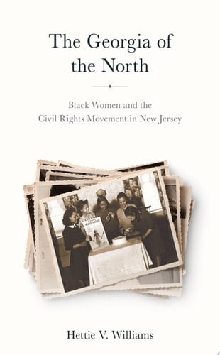 The Georgia of the North Black Women and the Civil Rights Movement in New Jersey - Hettie V. Williams · 2024