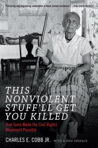 This Nonviolent Stuff'll Get You Killed How Guns Made the Civil Rights Movement Possible - Charles E. Cobb (Jr.) · 2015