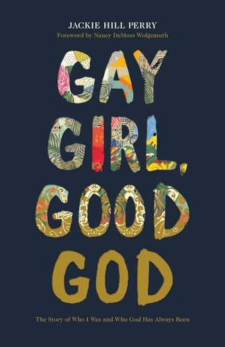 Gay Girl, Good God The Story of Who I Was, and Who God Has Always Been - Jackie Hill Perry · 2018