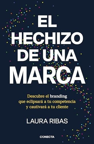 El hechizo de una marca descubre el branding que eclipsará a tu competencia y cautivará a tu cliente - Laura Ribas · 2024