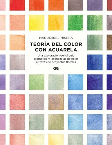 Teoría del color con acuarela Una exploración del círculo cromático y las mezclas de color a través de proyectos florales - Manushree Mishra · 2022