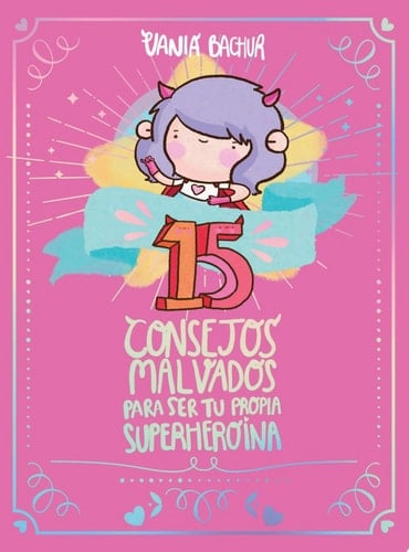 15 Consejos malvados para ser tu propia superheroina - Vania Bachur · 2019