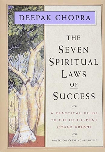 The Seven Spiritual Laws of Success A Practical Guide to the Fulfillment of Your Dreams - Deepak Chopra · 1994
