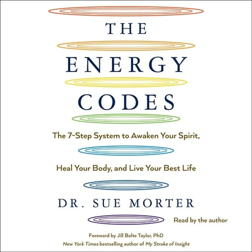 The Energy Codes: The 7-Step System to Awaken Your Spirit, Heal Your Body, and Live Your Best Life - Dr. Sue Morter · 2019