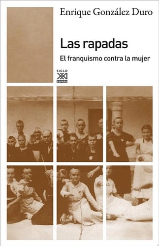 Las rapadas El franquismo contra la mujer - GONZÁLEZ DURO, ENRIQUE · 2017