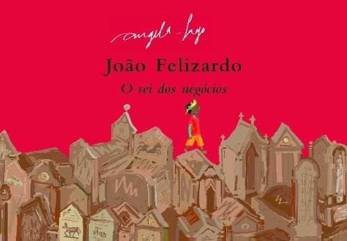 João Felizardo, o rei dos negócios - Angela Lago · 2007