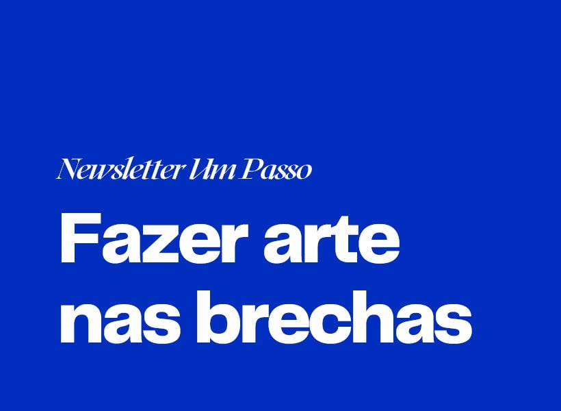 Fazer arte nas brechas - Um Passo