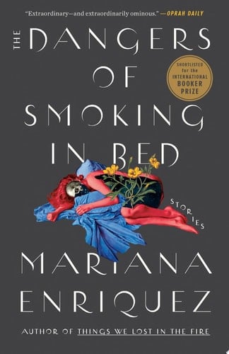The Dangers of Smoking in Bed Stories - Mariana Enriquez · 2022