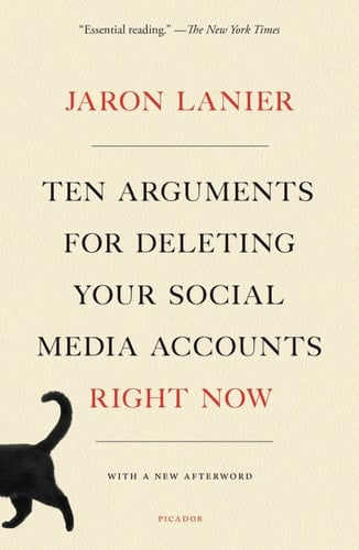 Ten Arguments for Deleting Your Social Media Accounts Right Now - Jaron Lanier · 2018