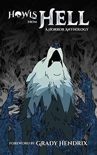 Howls From Hell: A Horror Anthology - HOWL Society, Shane Hawk, Alex Wolfgang, Christopher O'Halloran, J.W. Donley, Solomon Forse, Amanda DeMel, Lindsey Ragsdale, P.L. McMillan · 2021