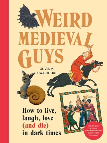 Weird Medieval Guys How to Live, Laugh, Love (and Die) in Dark Times - Olivia Swarthout · 2024