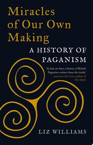 Miracles of Our Own Making A History of Paganism - Liz Williams · 2020