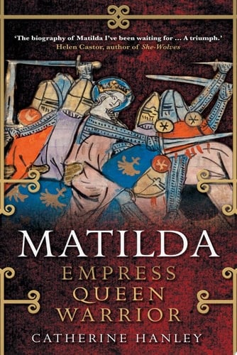 Matilda Empress, Queen, Warrior - Catherine Hanley · 2019