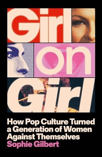 Girl on Girl How Pop Culture Turned Women Against Themselves - Sophie Gilbert