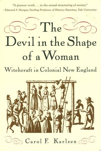 The Devil in the Shape of a Woman Witchcraft In Colonial New England - Carol F. Karlsen · 1998